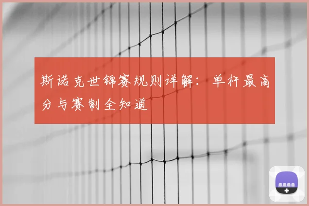 斯诺克世锦赛规则详解:单杆最高分与赛制全知道