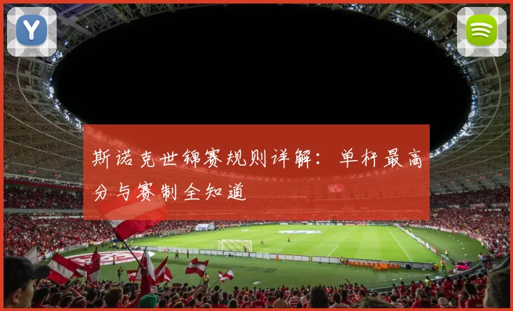 斯诺克世锦赛规则详解:单杆最高分与赛制全知道