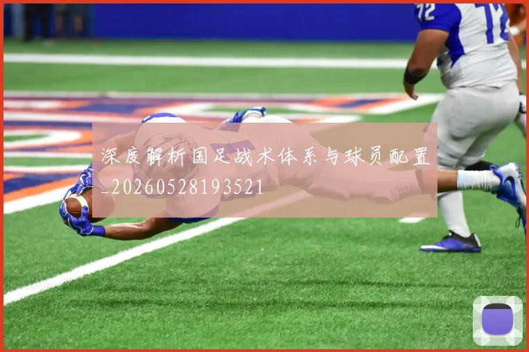 深度解析国足战术体系与球员配置_20260528193521