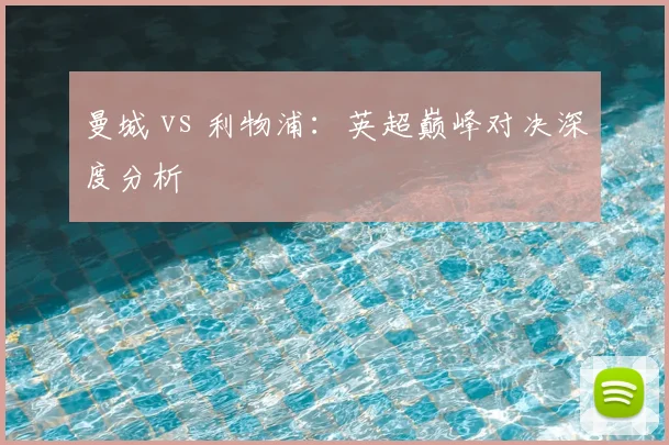 曼城 vs 利物浦:英超巅峰对决深度分析