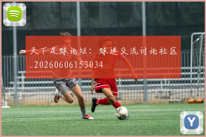 天下足球论坛:球迷交流讨论社区_20260606153034