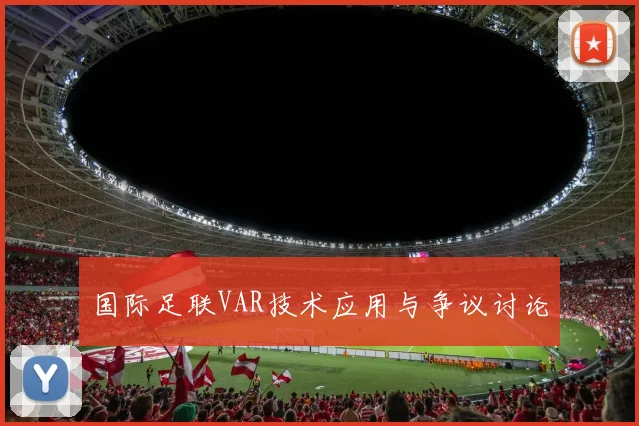 国际足联VAR技术应用与争议讨论
