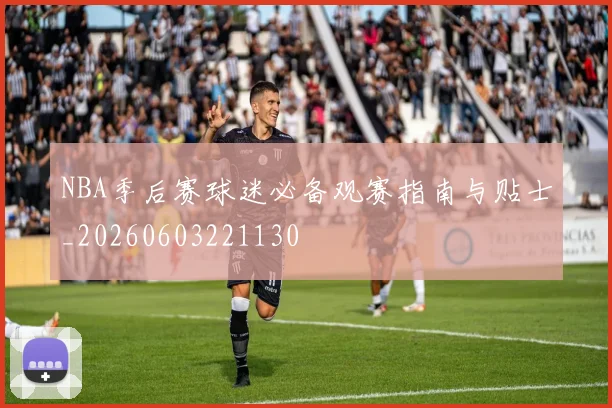 NBA季后赛球迷必备观赛指南与贴士_20260603221130