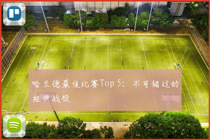 哈兰德最佳比赛Top 5:不可错过的经典战役