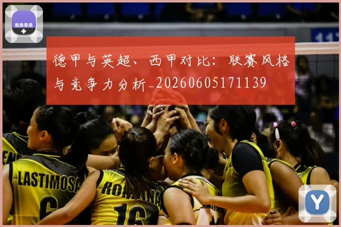 德甲与英超、西甲对比：联赛风格与竞争力分析_20260605171139
